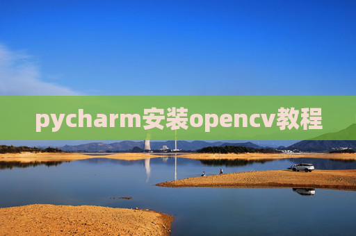 pycharm安装opencv教程 pycharm安装opencv教程